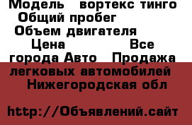  › Модель ­ вортекс тинго › Общий пробег ­ 108 566 › Объем двигателя ­ 18 › Цена ­ 450 000 - Все города Авто » Продажа легковых автомобилей   . Нижегородская обл.